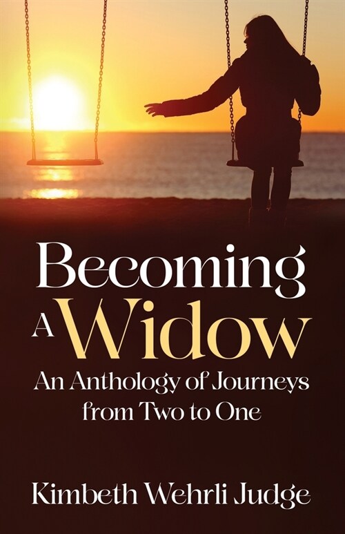 Becoming A Widow: An Anthology of Journeys from Two to One (Paperback)