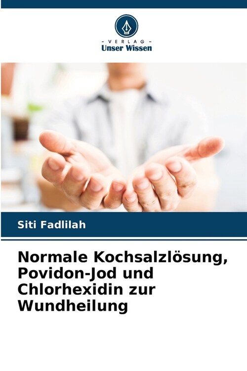 Normale Kochsalzl?ung, Povidon-Jod und Chlorhexidin zur Wundheilung (Paperback)