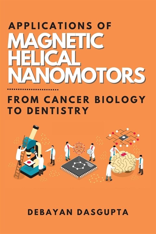 Applications of Magnetic Helical Nanomotors: From Cancer Biology to Dentistry (Paperback)