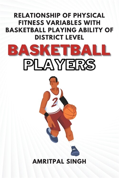 Relationship of Physical Fitness Variables With Basketball Playing Ability of District Level Basketball Players (Paperback)