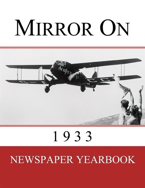 Mirror On 1933: Newspaper Yearbook containing 120 front pages from 1933 - Unique birthday gift / present idea. (Paperback, 1933, Newspaper Yearb)