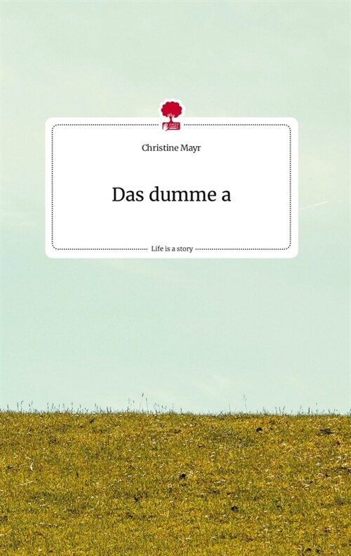 Das dumme a. Life is a Story - story.one (Hardcover)