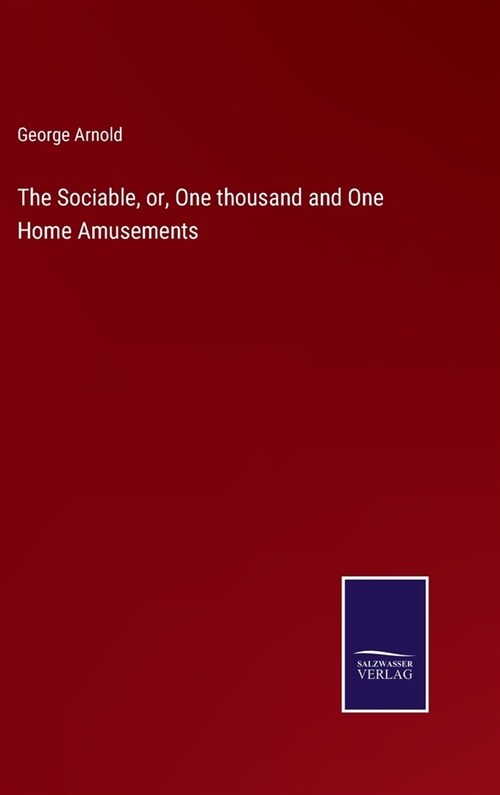 The Sociable, or, One thousand and One Home Amusements (Hardcover)
