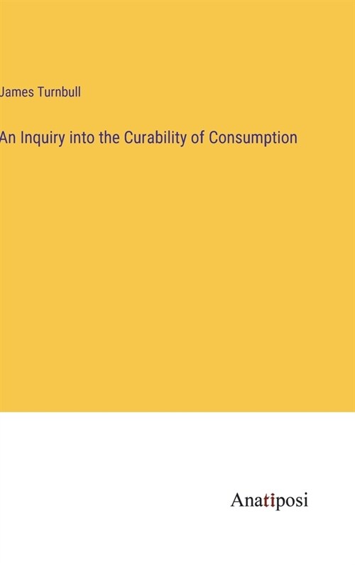 An Inquiry into the Curability of Consumption (Hardcover)