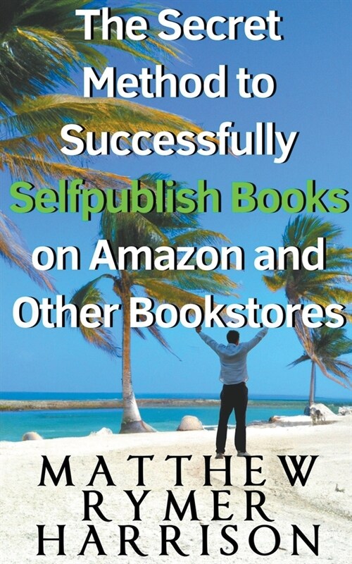 The Secret Method to Successfully Selfpublish Books on Amazon and Other Bookstores (Paperback)