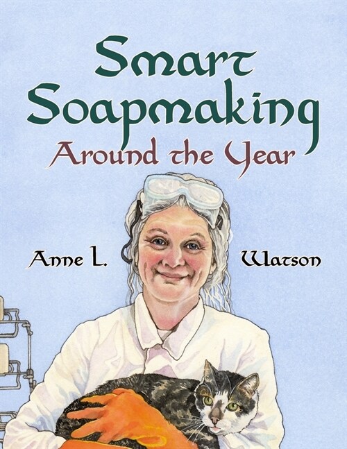 Smart Soapmaking Around the Year: An Almanac of Projects, Experiments, and Investigations for Advanced Soap Making (Paperback)