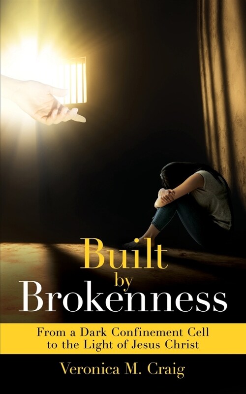 Built by Brokenness: From a Dark Confinement Cell to the Light of Jesus Christ (Paperback)