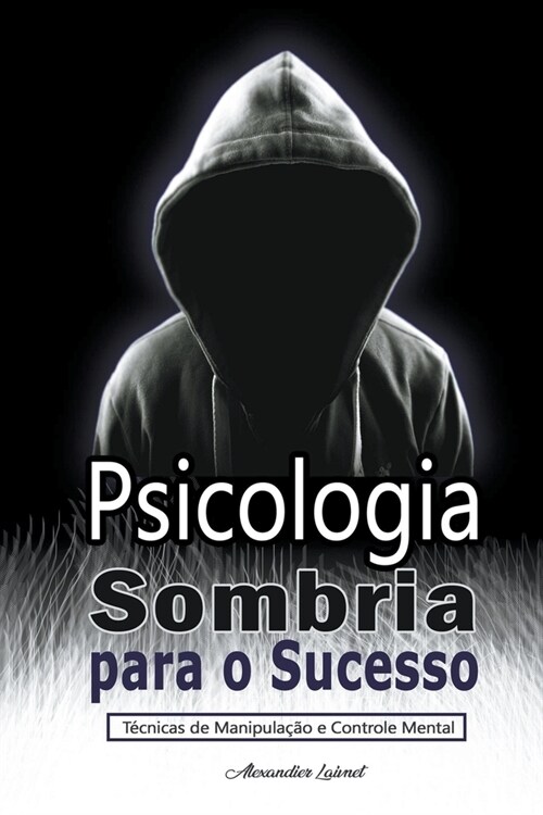 Psicologia Sombria para o Sucesso: T?nicas de Manipula豫o e Controle Mental (Paperback)