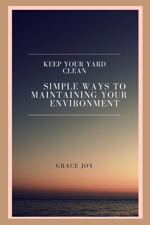 keep your yard clean: simple ways to maintaining your environment (Paperback)