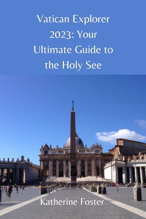 Vatican Explorer 2023: Your Ultimate Guide to the Holy See (Paperback)