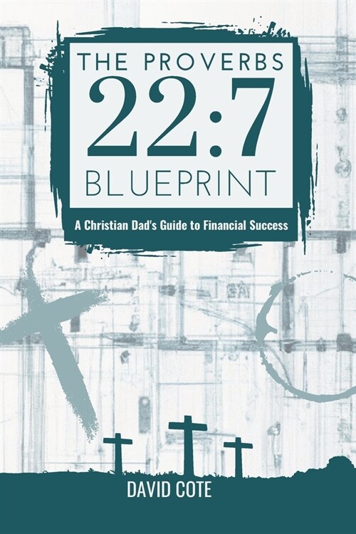 The Proverbs 22: 7 Blueprint: A Christian Dads Guide to Financial Success (Paperback)
