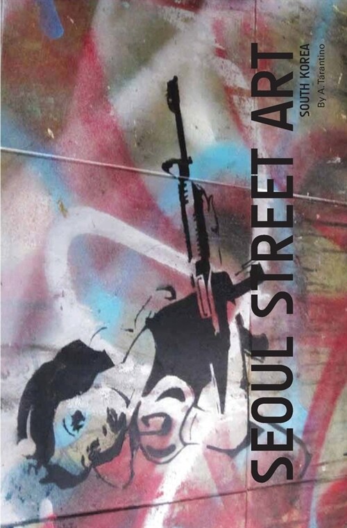 Seoul Street Art Volume Three (Revised Edition): A Visual Time Capsule Beyond Graffiti (Paperback)