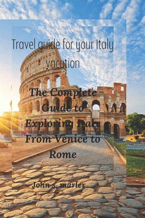 Travel guide for your Italy vacation: The Complete Guide to Exploring Italy From Venice to Rome (Paperback)