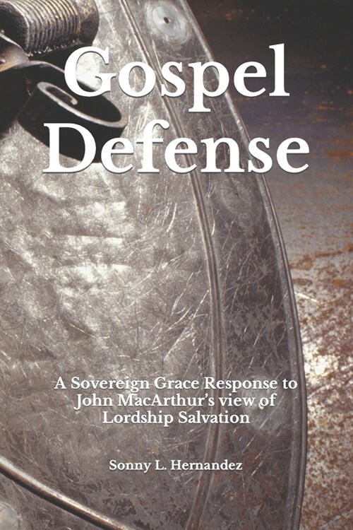 Gospel Defense: A Sovereign Grace Response to John MacArthurs view of Lordship Salvation (Paperback)