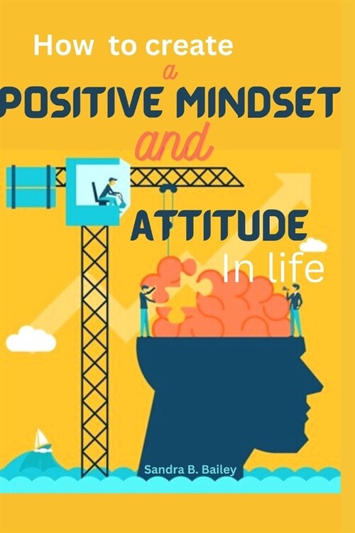 how to create a positive mind and attitude in life (Paperback)