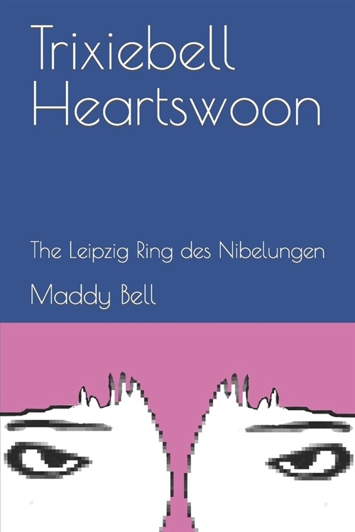 Trixiebell Heartswoon: The Leipzig Ring des Nibelungen (Paperback)