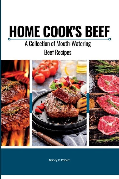 Home Cooks Beef: A Collection of Mouth-Watering Beef Recipes (Paperback)