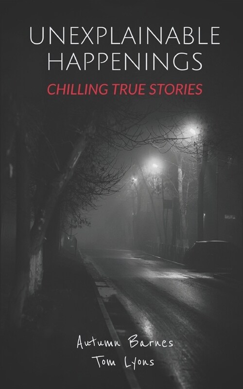 Unexplainable Happenings: Chilling True Stories (Paperback)