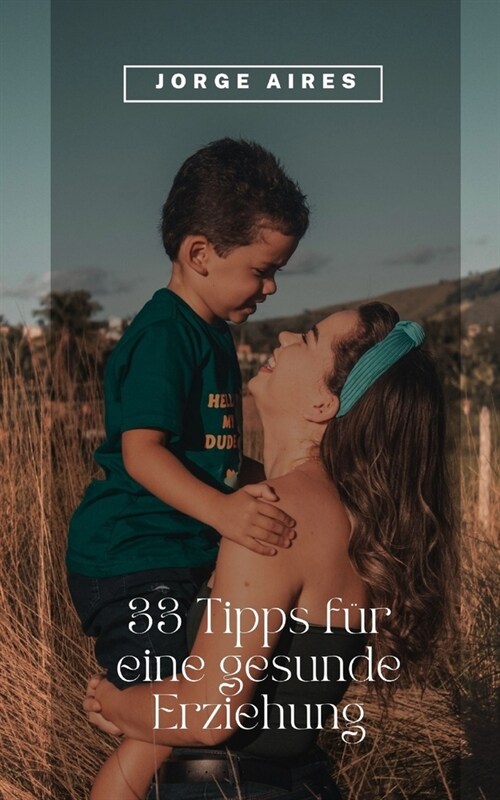 33 Tipps f? eine gesunde Erziehung: Die 33 praktischen Tipps zur Erziehung Ihrer Kinder (Paperback)