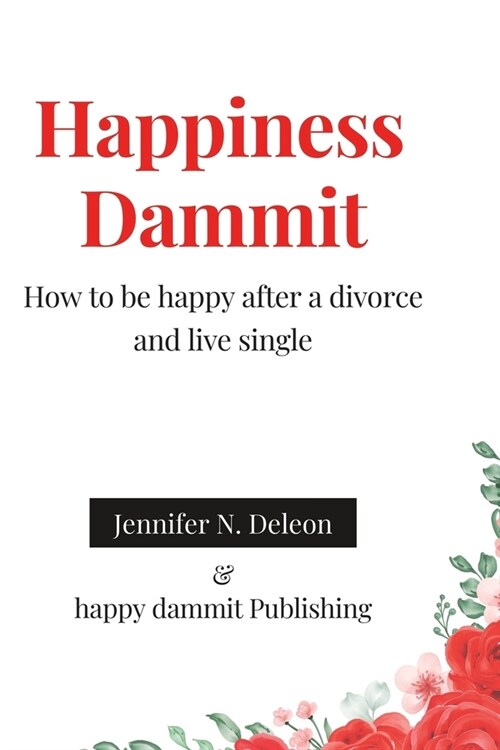 Happiness Dammit: How to be happy after a divorce and live single (Paperback)