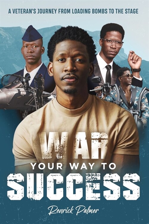 War Your Way To Success: A Veterans Journey From Loading Bombs To The Stage (Paperback)