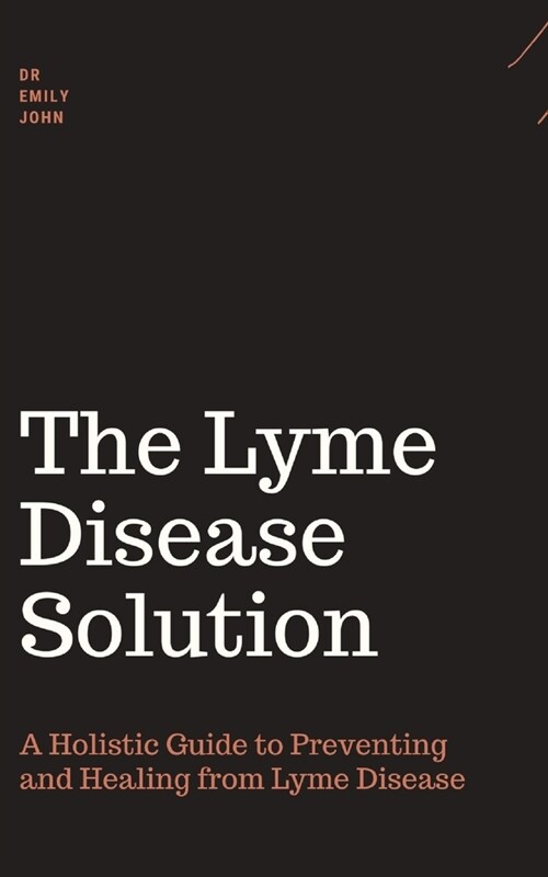 Lyme disease book: A Holistic Guide to Preventing and Healing from Lyme Disease (Paperback)