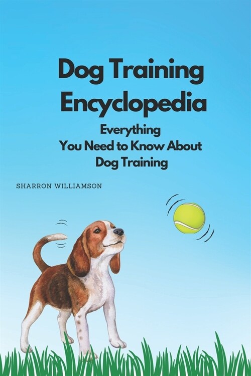 Dog Training Encyclopedia: Everything You Need to Know About Dog Training (Paperback)