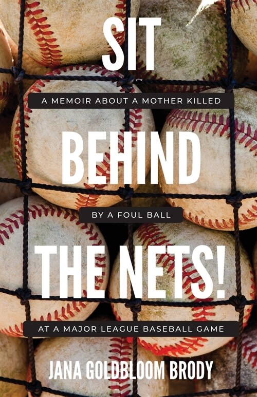 Sit Behind The Nets!: A Memoir about a Mother Killed by a Foul Ball at a Major League Baseball Game (Paperback)