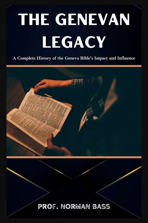 The Genevan Legacy: A Complete History of the Geneva Bibles Impact and Influence (Paperback)