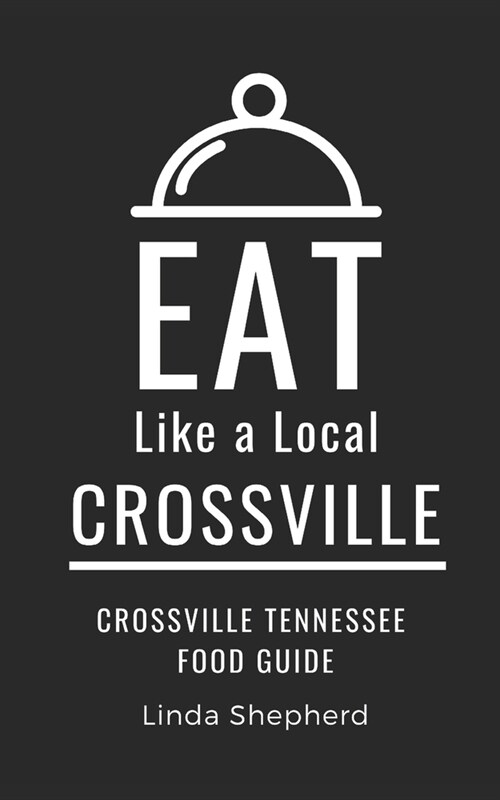 Eat Like a Local-Crossville: Crossville Tennessee Food Guide (Paperback)