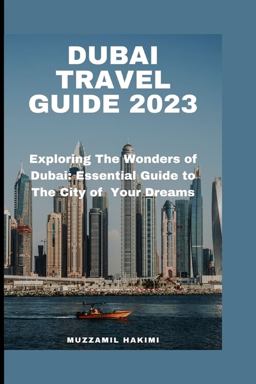 Dubai Travel Guide 2023: Explore the Wonders of Dubai: Your Essential Guide to the City of Dreams! (Paperback)