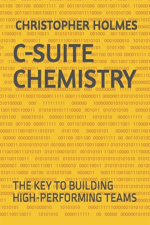 C-Suite Chemistry: The Key to Building High-Performing Teams (Paperback)