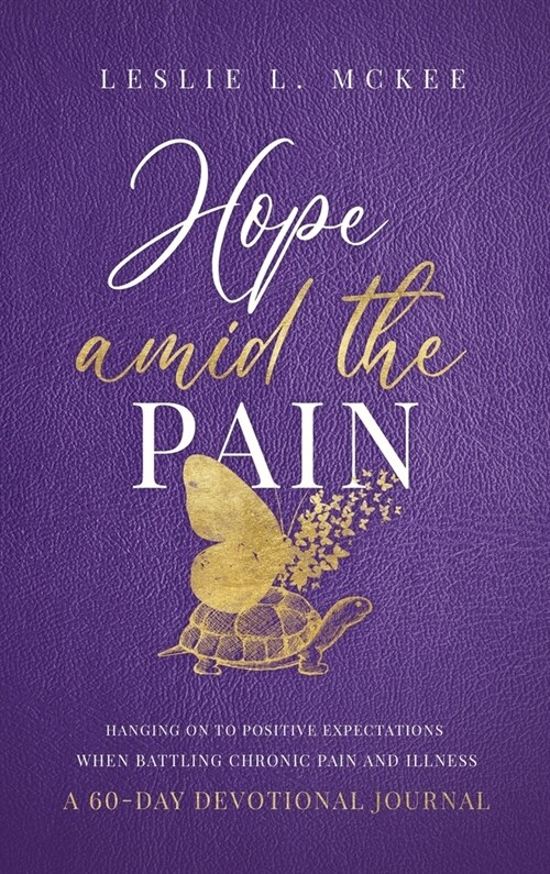 Hope Amid the Pain: Hanging On to Positive Expectations When Battling Chronic Pain and Illness, A 60-Day Devotional Journal (Hardcover)