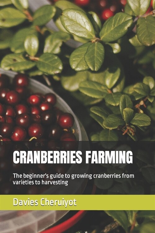 Cranberries Farming: The beginners guide to growing cranberries from varieties to harvesting (Paperback)