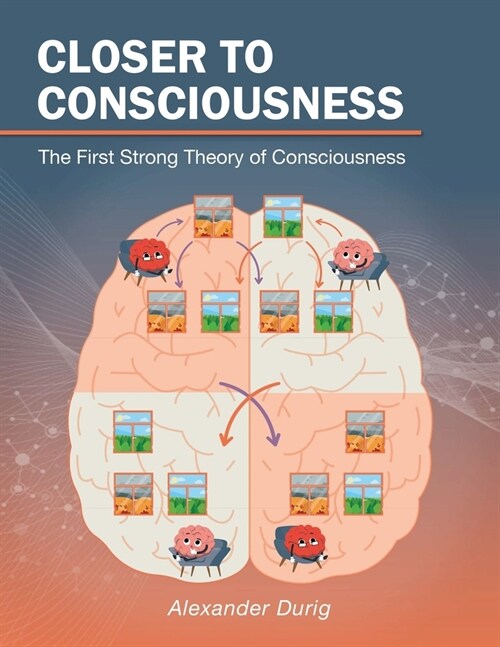 Closer to Consciousness: The First Strong Theory of Consciousness (Paperback)