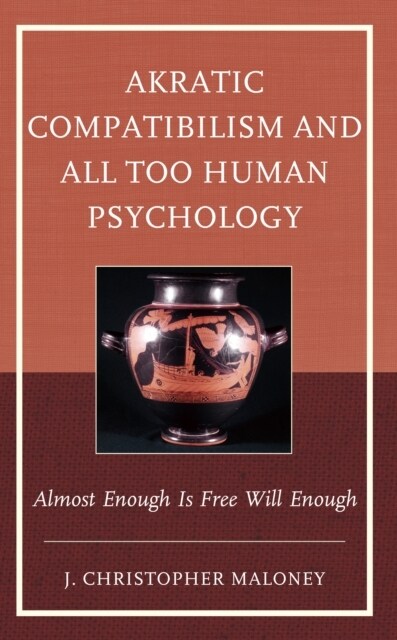 Akratic Compatibilism and All Too Human Psychology: Almost Enough Is Free Will Enough (Hardcover)