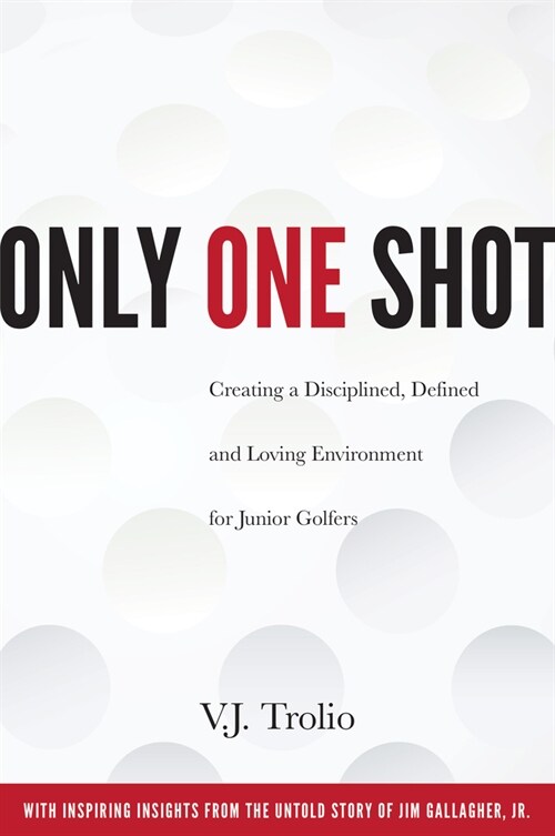 Only One Shot: Creating a Disciplined, Defined and Loving Environment for Junior Golfers (Paperback, 2)