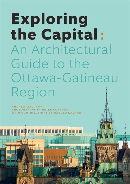 Exploring the Capital: An Architectural Guide to the Ottawa-Gatineau Region (Paperback)