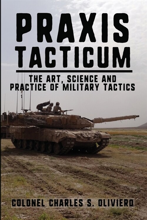 Praxis Tacticum: The Art, Science and Practice of Military Tactics (Paperback)