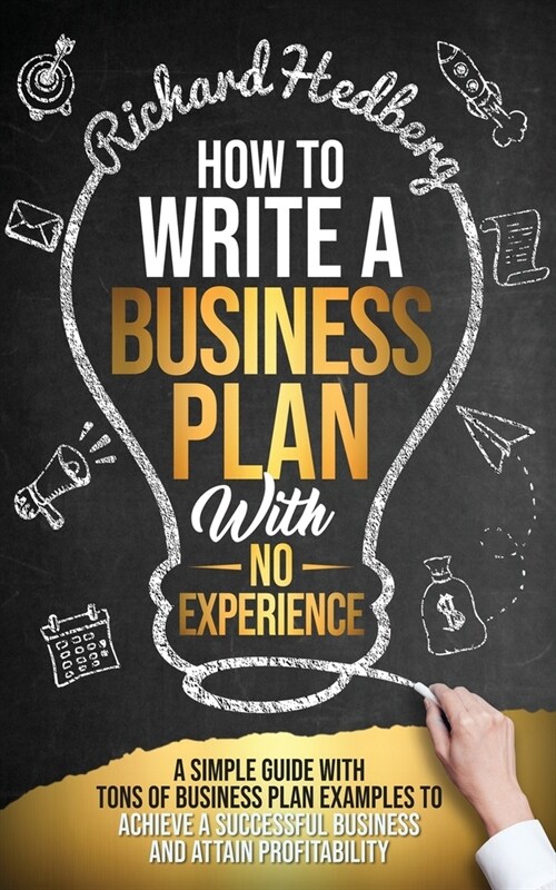 How to Write a Business Plan With No Experience: A Simple Guide With Tons of Business Plan Examples to Achieve a Successful Business and Attain Profit (Paperback)