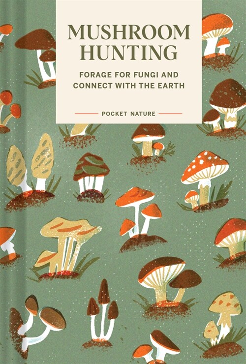 Pocket Nature: Mushroom Hunting: Forage for Fungi and Connect with the Earth (Hardcover)