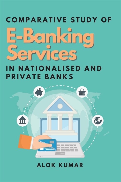 Comparative Study of E-Banking Services in Nationalised and Private Banks (Paperback)