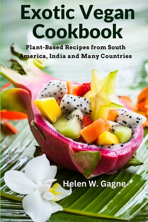 Exotic Vegan Cookbook: Plant-Based Recipes from South America, India and Many Countries (Paperback)