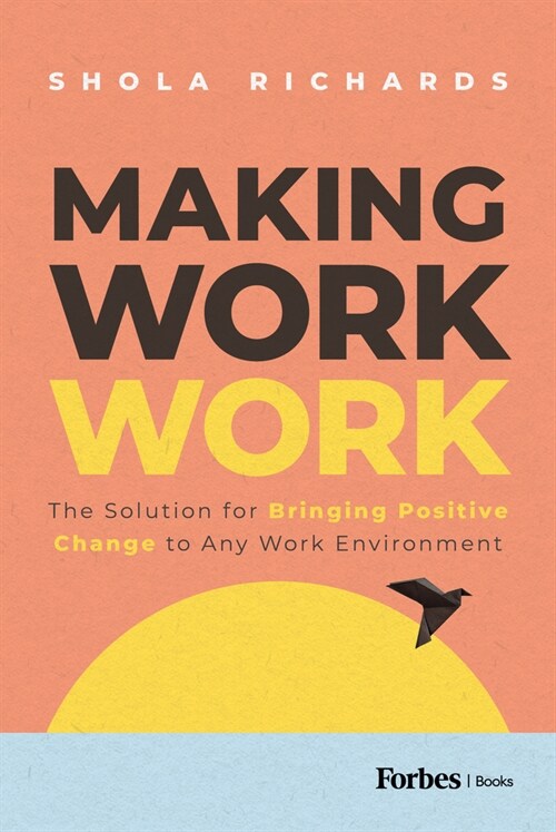 Making Work Work: The Solution for Bringing Positive Change to Any Work Environment (Hardcover)