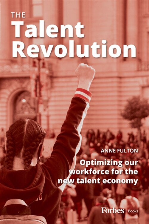 The Talent Revolution: Optimizing Our Workforce for the New Talent Economy (Paperback)