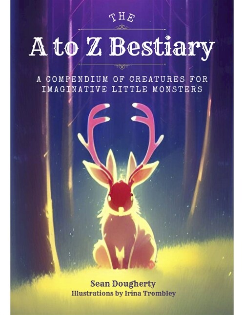 The A to Z Bestiary : A Compendium of Creatures for Little Monsters (Paperback)