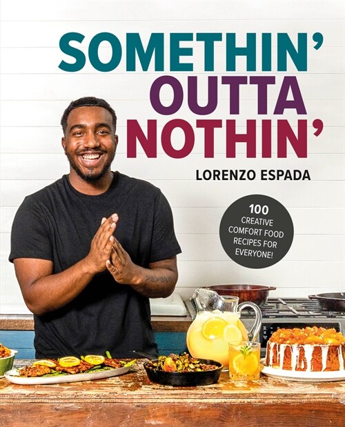 Somethin Outta Nothin: 100 Creative Comfort Food Recipes for Everyone (Hardcover)