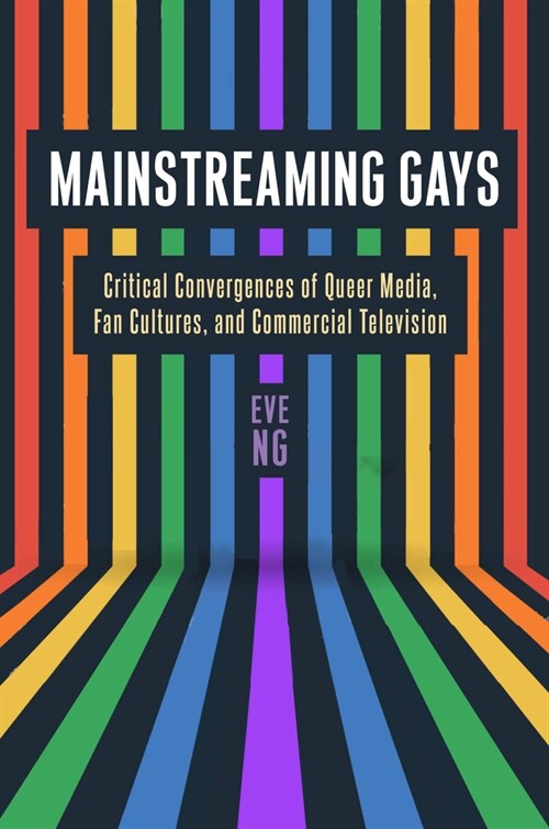 Mainstreaming Gays: Critical Convergences of Queer Media, Fan Cultures, and Commercial Television (Hardcover)