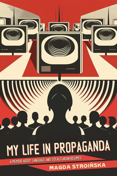 My Life in Propaganda: A Memoir about Language and Totalitarian Regimes (Paperback)