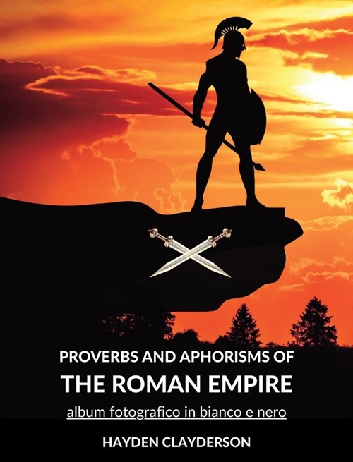 Proverbs and Aphorism of the Roman Empire: Black and white photo book (Hardcover)